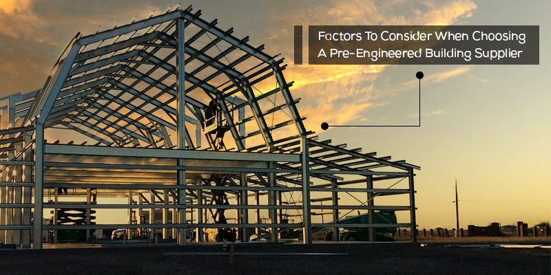 Factors To Consider When Choosing A Pre-Engineered Building Supplier
