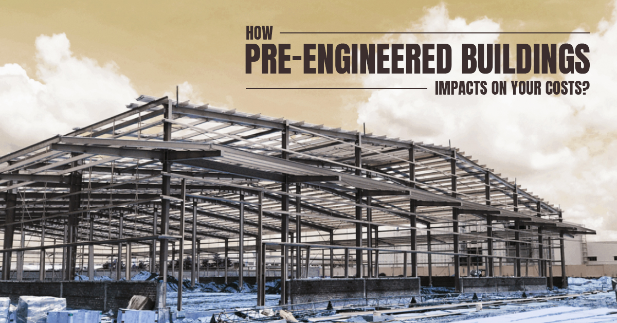 How Pre-Engineered Buildings Impacts On Your Costs