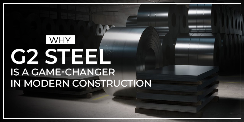 Why G2 Steel is a Game-Changer in Modern Construction