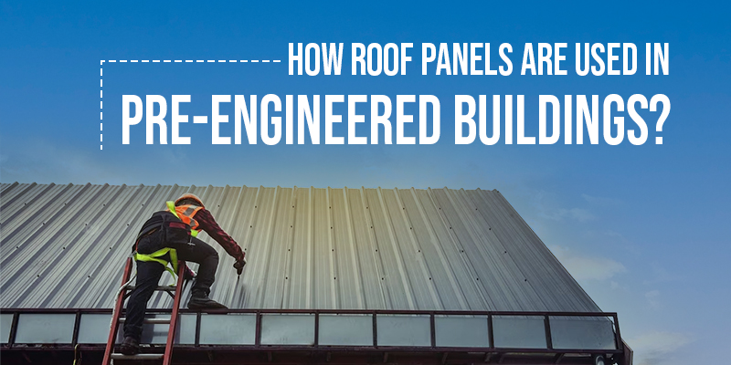 How Roof Panels Are Used In Pre-Engineered Buildings