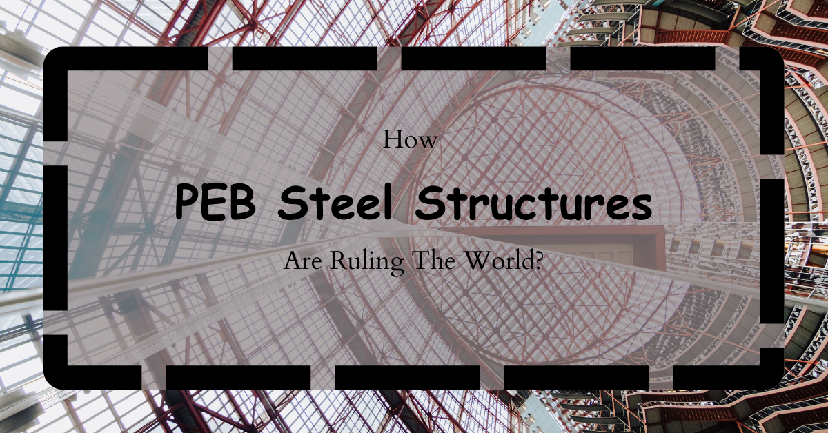 How PEB Steel Structures Are Ruling The World?