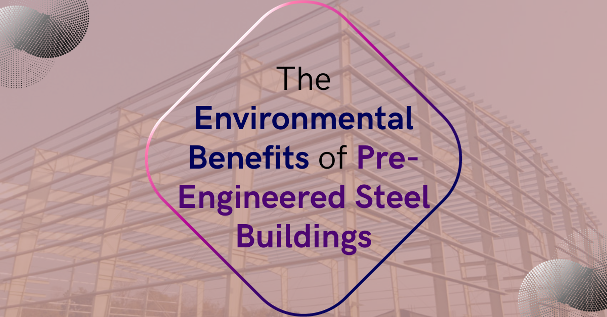 The Environmental Benefits of Pre-Engineered Steel Buildings