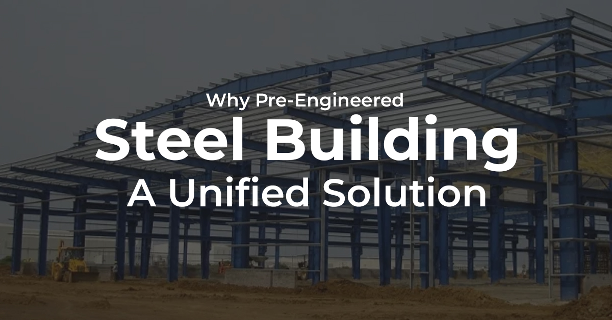 Why Pre-Engineered Steel Building A Unified Solution?